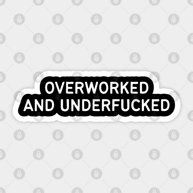 Overworked And Underfucked Funny Offensive Offensive Sticker